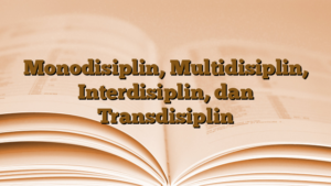 Read more about the article Monodisiplin, Multidisiplin, Interdisiplin, dan Transdisiplin