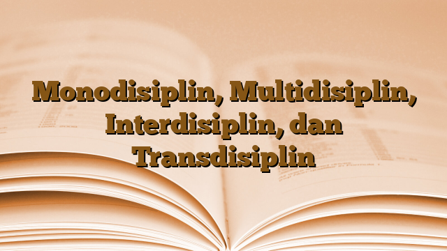 Monodisiplin, Multidisiplin, Interdisiplin, dan Transdisiplin