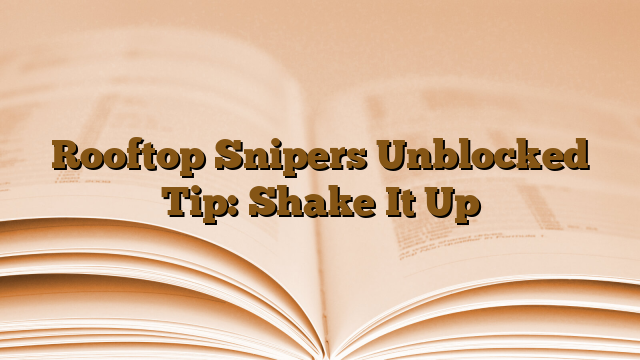 Rooftop Snipers Unblocked Tip: Shake It Up